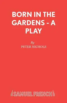 Born in the Gardens - O piesă de teatru - Born in the Gardens - A Play