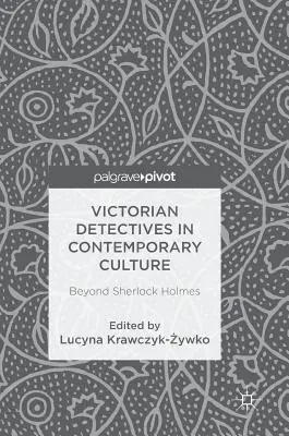 Detectivii victorieni în cultura contemporană: Dincolo de Sherlock Holmes - Victorian Detectives in Contemporary Culture: Beyond Sherlock Holmes
