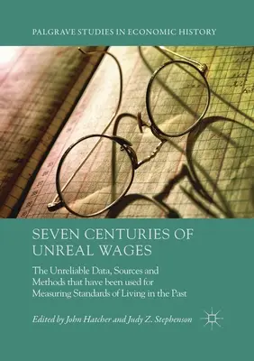 Șapte secole de salarii ireale: Date, surse și metode nesigure care au fost utilizate în trecut pentru măsurarea nivelului de trai - Seven Centuries of Unreal Wages: The Unreliable Data, Sources and Methods that have been used for Measuring Standards of Living in the Past