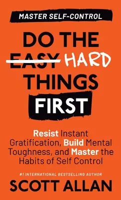 Fă mai întâi lucrurile dificile: Rezistă Gratificării Instantanee, Dezvoltă Rezistența Mentală și Stăpânește Obiceiurile de Autocontrol - Do the Hard Things First: Resist Instant Gratification, Build Mental Toughness, and Master the Habits of Self Control