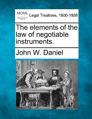 Elemente de drept al instrumentelor negociabile. - The Elements of the Law of Negotiable Instruments.
