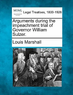 Argumente în timpul procesului de punere sub acuzare a guvernatorului William Sulzer. - Arguments During the Impeachment Trial of Governor William Sulzer.