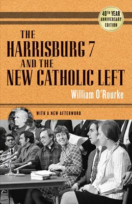 The Harrisburg 7 and the New Catholic Left: Ediția aniversară de 40 de ani - The Harrisburg 7 and the New Catholic Left: 40th Anniversary Edition