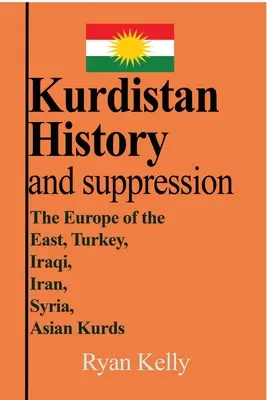 Kurdistan Istorie și suprimare: Europa de Est, Turcia, Irak, Iran, Siria, Kurzii asiatici - Kurdistan History and suppression: The Europe of the East, Turkey, Iraqi, Iran, Syria, Asian Kurds