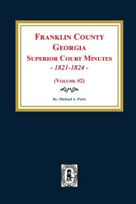 Procesele-verbale ale instanței superioare din comitatul Franklin, Georgia, 1821-1824. (Volumul #2) - Franklin County, Georgia Superior Court Minutes, 1821-1824. (Volume #2)