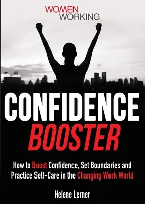 Confidence Booster: Cum să stimulezi încrederea, să stabilești limite și să practici autoîngrijirea în lumea muncii în schimbare - Confidence Booster: How to Boost Confidence, Set Boundaries and Practice Self-Care in the Changing Work World