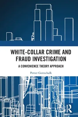 Investigarea infracțiunilor cu gulere albe și a fraudelor: O abordare bazată pe teoria convenienței - White-Collar Crime and Fraud Investigation: A Convenience Theory Approach