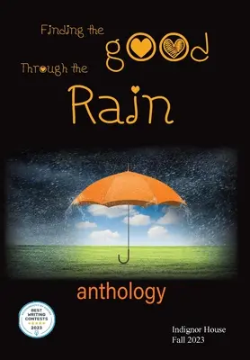 Găsirea binelui prin ploaie: Antologia casei Indignor 2023 - Finding the Good Through the Rain: Indignor House Anthology 2023