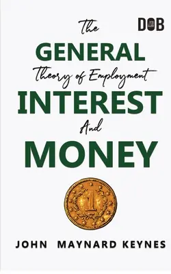 Teoria generală a ocupării forței de muncă, a dobânzii și a banilor: Revoluția keynesiană - The General Theory of Employment, Interest and Money: The Keynesian Revolution