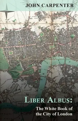 Liber Albus: Cartea albă a orașului Londra - Liber Albus: The White Book of the City of London