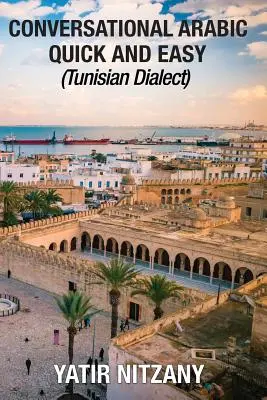 Conversație arabă rapidă și ușoară: dialectul tunisian - Conversational Arabic Quick and Easy: Tunisian Dialect