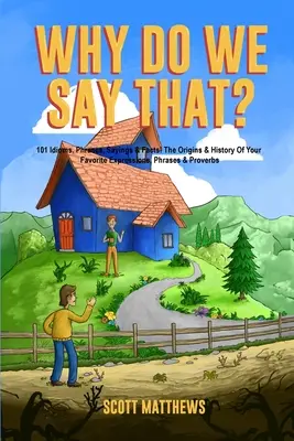 De ce spunem asta? Originea și istoria expresiilor, frazelor și proverbelor tale preferate - Why Do We Say That? The Origins & History Of Your Favorite Expressions, Phrases & Proverbs