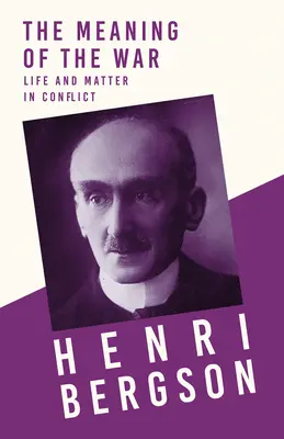 Sensul războiului - Viața și materia în conflict: Cu un capitol din Bergson și filosofia sa de J. Alexander Gunn - The Meaning of the War - Life and Matter in Conflict: With a Chapter from Bergson and his Philosophy by J. Alexander Gunn