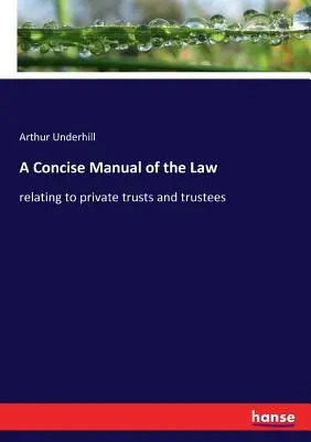 A Concise Manual of the Law: relating to private trusts and trustees