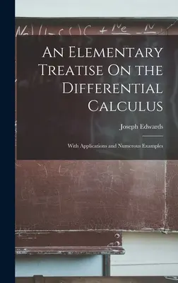 Un tratat elementar despre calculul diferențial: Cu aplicații și numeroase exemple - An Elementary Treatise On the Differential Calculus: With Applications and Numerous Examples