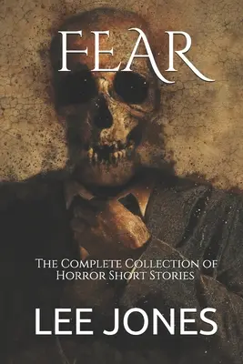 Frica: Colecția completă de povestiri scurte de groază - Fear: The Complete Collection of Horror Short Stories