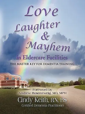 Love, Laughter, & Mayhem in Eldercare Facilities: Cheia principală pentru formarea în domeniul demenței - Love, Laughter, & Mayhem in Eldercare Facilities: The Master Key for Dementia Training