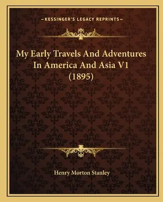 Primele mele călătorii și aventuri în America și Asia V1 (1895) - My Early Travels And Adventures In America And Asia V1 (1895)
