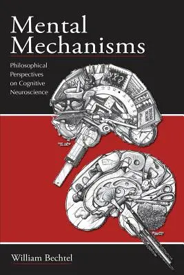 Mecanisme mentale: Perspective filosofice asupra neuroștiinței cognitive (Philosophical Perspectives on Cognitive Neuroscience) - Mental Mechanisms: Philosophical Perspectives on Cognitive Neuroscience