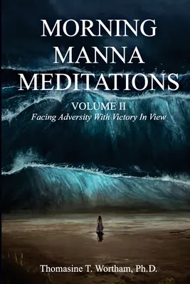 Meditații Morning Manna Volumul II: Înfruntând adversitatea cu victoria în vedere - Morning Manna Meditations Volume II: Facing Adversity With Victory In View
