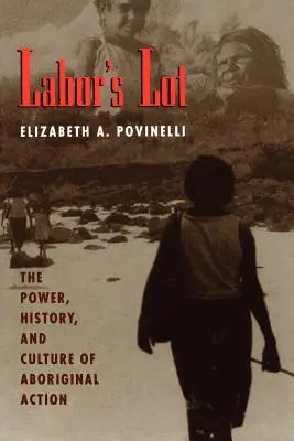 Labor's Lot: Puterea, istoria și cultura acțiunii aborigene - Labor's Lot: The Power, History, and Culture of Aboriginal Action