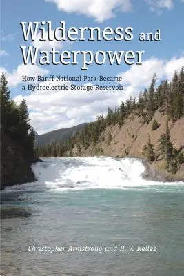 Wilderness and Waterpower: Cum a devenit Parcul Național Banff un rezervor de stocare a energiei hidroelectrice - Wilderness and Waterpower: How Banff National Park Became a Hydro-Electric Storage Reservoir