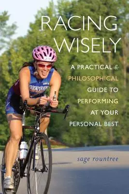 Racing Wisely: Un ghid practic și filosofic pentru a performa la cel mai bun nivel personal - Racing Wisely: A Practical and Philosophical Guide to Performing at Your Personal Best