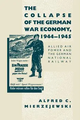 Prăbușirea economiei de război germane, 1944-1945: Puterea aeriană aliată și căile ferate naționale germane - The Collapse of the German War Economy, 1944-1945: Allied Air Power and the German National Railway