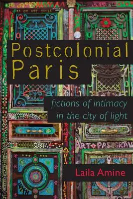 Parisul postcolonial: Ficțiuni ale intimității în Orașul Luminii - Postcolonial Paris: Fictions of Intimacy in the City of Light