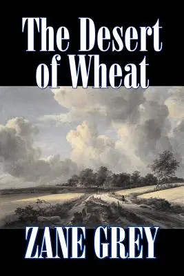 The Desert of Wheat de Zane Grey, Ficțiune, Westerns - The Desert of Wheat by Zane Grey, Fiction, Westerns