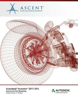 Autodesk Inventor 2017 (R1): Modelare avansată a pieselor: Editor autorizat Autodesk - Autodesk Inventor 2017 (R1): Advanced Part Modeling: Autodesk Authorized Publisher