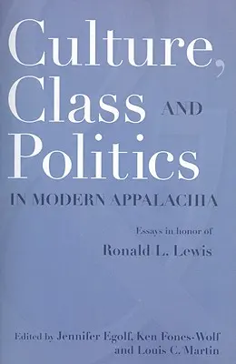 Cultură, clasă și politică în Appalachia modernă: Eseuri în onoarea lui Ronald L. Lewis - Culture, Class, and Politics in Modern Appalachia: Essays in Honor of Ronald L. Lewis