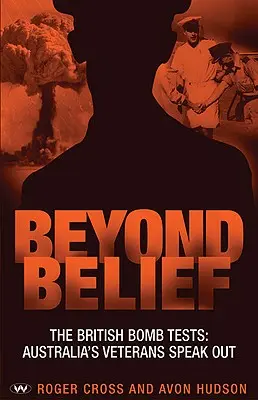 Dincolo de credință: Testele britanice cu bombă: Veteranii australieni vorbesc - Beyond Belief: The British bomb tests: Australia's veterans speak out