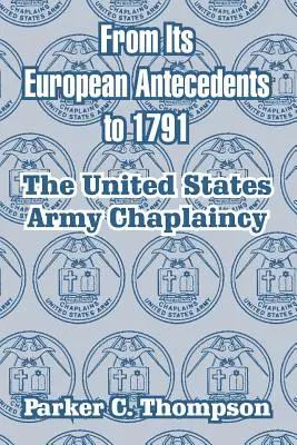 De la antecedentele sale europene până în 1791: Capelanitatea armatei Statelor Unite - From Its European Antecedents to 1791: The United States Army Chaplaincy