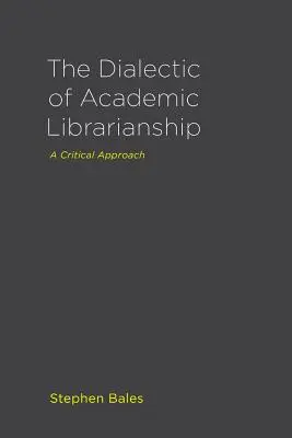 Dialectica biblioteconomiei academice: O abordare critică - The Dialectic of Academic Librarianship: A Critical Approach