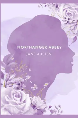 Northanger Abbey: Un roman de J. Austen [ The Annotated Edition] - Northanger Abbey: A Novel by J. Austen [ The Annotated Edition]