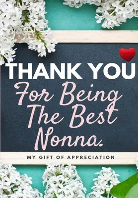 Thank You For Being The Best Nonna: Cadoul meu de apreciere: Carte cadou color Întrebări provocate 6.61 x 9.61 inch - Thank You For Being The Best Nonna: My Gift Of Appreciation: Full Color Gift Book Prompted Questions 6.61 x 9.61 inch