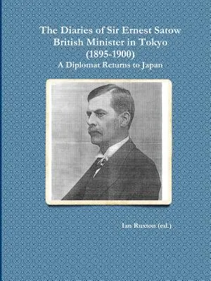 Jurnalele lui Sir Ernest Satow, ministru britanic la Tokyo (1895-1900): Un diplomat se întoarce în Japonia (Ruxton (Ed ). Ian) - The Diaries of Sir Ernest Satow, British Minister in Tokyo (1895-1900): A Diplomat Returns to Japan (Ruxton (Ed ). Ian)