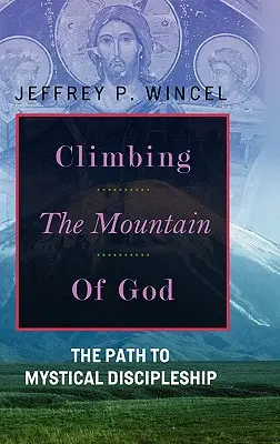 Urcarea pe muntele lui Dumnezeu, Calea către ucenicia mistică (Climbing the Mountain of God, The Path to Mystical Discipleship) - Climbing the Mountain of God, The Path to Mystical Discipleship