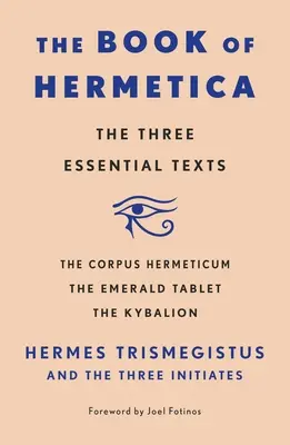 Cartea hermetică: Cele trei texte esențiale: Corpus Hermeticum, Tableta de smarald, Kybalion - The Book of Hermetica: The Three Essential Texts: The Corpus Hermeticum, the Emerald Tablet, the Kybalion