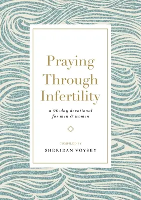 Rugăciune prin infertilitate: Un devoțional de 90 de zile pentru bărbați și femei - Praying Through Infertility: A 90-Day Devotional for Men and Women