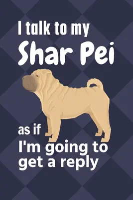 Vorbesc cu Shar Pei-ul meu ca și cum aș primi un răspuns: Pentru fanii cățelușilor Shar Pei - I talk to my Shar Pei as if I'm going to get a reply: For Shar Pei Puppy Fans