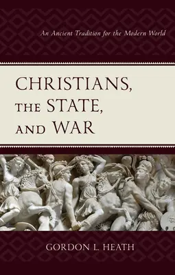 Creștinii, statul și războiul: O tradiție antică pentru lumea modernă - Christians, the State, and War: An Ancient Tradition for the Modern World