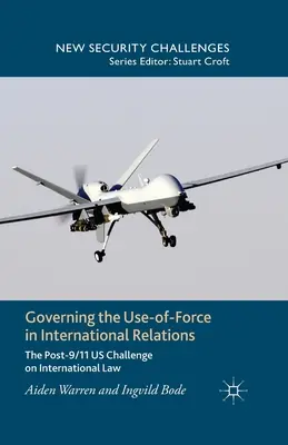 Guvernarea utilizării forței în relațiile internaționale: Provocarea SUA post-9/11 la adresa dreptului internațional - Governing the Use-Of-Force in International Relations: The Post-9/11 US Challenge on International Law