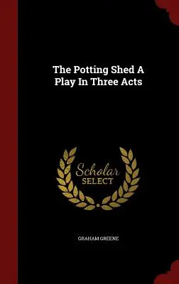 The Potting Shed O piesă în trei acte - The Potting Shed A Play In Three Acts