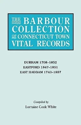 Colecția Barbour de registre de stare civilă ale orașelor din Connecticut. Volumul 9: Durham 1708-1852, Eastford 1847-1851, East Haddam 1743-1857 - Barbour Collection of Connecticut Town Vital Records. Volume 9: Durham 1708-1852, Eastford 1847-1851, East Haddam 1743-1857