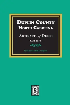 Comitatul Duplin, Carolina de Nord, rezumate ale actelor, 1784-1813 - Duplin County, North Carolina Abstracts of Deeds, 1784-1813