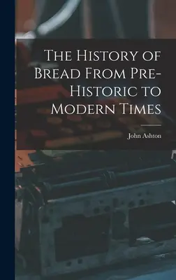 Istoria pâinii din preistorie până în epoca modernă - The History of Bread From Pre-Historic to Modern Times