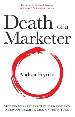 Moartea unui marketer: Trecutul tulbure al marketingului modern și o nouă abordare pentru a schimba viitorul - Death of a Marketer: Modern Marketing's Troubled Past and a New Approach to Change the Future