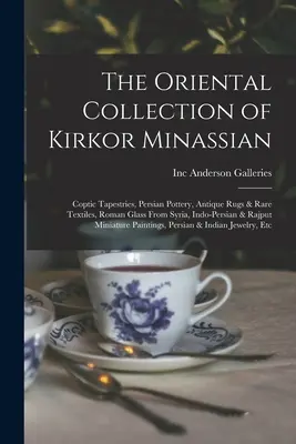 Colecția orientală a lui Kirkor Minassian: Tapiserii copte, ceramică persană, covoare antice și textile rare, sticlă romană din Siria, Indo-Persană & - The Oriental Collection of Kirkor Minassian: Coptic Tapestries, Persian Pottery, Antique Rugs & Rare Textiles, Roman Glass From Syria, Indo-Persian &